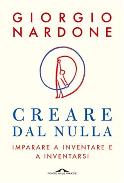 Creare dal nulla. Imparare a inventare e a inventarsi