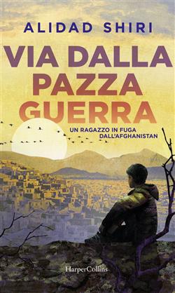 Via dalla pazza guerra. Un ragazzo in fuga dall'Afghanistan