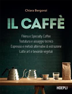 Il caffè. Filiera e specialty coffee. Tostatura e assaggio tecnico. Espresso e metodi alternativi di estrazione. Latte art e bevande vegetali