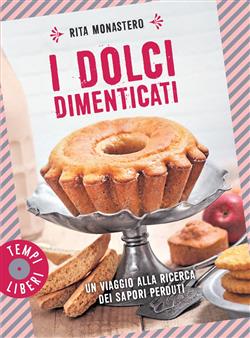 I dolci dimenticati. Un viaggio alla ricerca dei sapori perduti