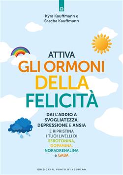 Attiva gli ormoni della felicità. Dai l'addio a svogliatezza e ansia e ripristina i tuoi livelli di serotonina, dopamina, noradenalina e GABA