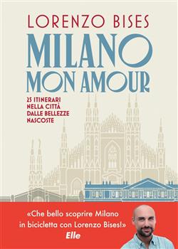 Milano mon amour. 25 itinerari nella città dalle bellezze nascoste