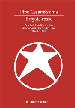 Brigate Rosse. Storia del partito armato dalle origini all'omicidio Biagi (1970 - 2002)