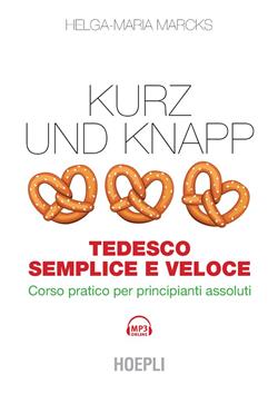 Kurz und Knapp. Tedesco semplice e veloce. Corso pratico per principianti assoluti