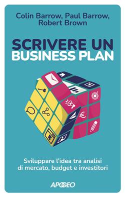 Scrivere un business plan. Sviluppare l'idea tra analisi di mercato, budget e investitori