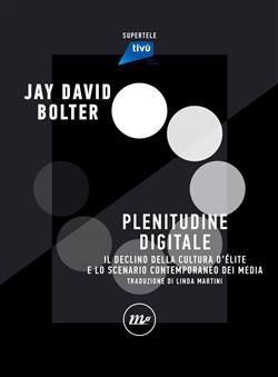 Plenitudine digitale. Il declino della cultura d'élite e lo scenario contemporaneo dei media