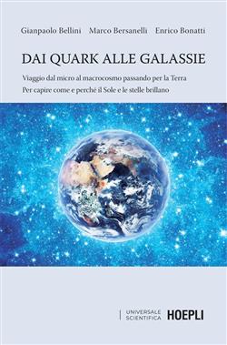 Dai quark alle galassie. Viaggio dal micro al macrocosmo passando per la Terra. Per capire come e perché il Sole e le stelle brillano