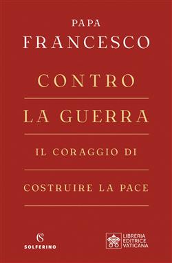 Contro la guerra. Il coraggio di costruire la pace