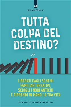 Tutta colpa del destino? Liberati dagli schemi familiari negativi, sciogli i nodi antichi e riprendi in mano la tua vita