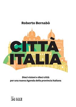 Città Italia. Dieci visioni e dieci città per una nuova Agenda della provincia italiana