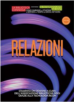 La biblioteca connessa. Come cambiano le strategie di servizio al tempo dei social network. Relazioni del Convegno (Milano, 13-14 marzo 2014)