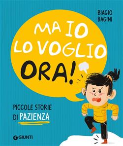 Ma io lo voglia ora! Piccole storie di pazienza