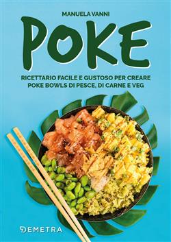Poke. Ricettario facile e gustoso per creare poke bowls di pesce, di carne e veg