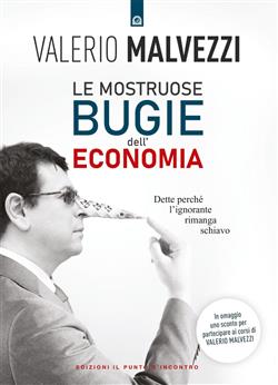 Le mostruose bugie dell'economia. Dette perché l'ignorante rimanga schiavo