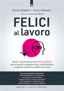 Felici al lavoro. Storie e strumenti di MentorCoaching® per avere più consapevolezza, soddisfazione e migliori risultati in ambito lavorativo