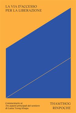 La via d'accesso per la liberazione. Commentario ai "Tre aspetti principali del sentiero" di Lama Tsongkhapa