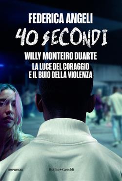 40 secondi. Willy Monteiro Duarte, la luce del coraggio e il buio della violenza