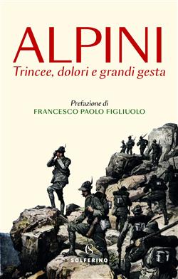 Alpini. Trincee, dolori e grandi gesta