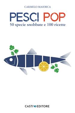 Pesci pop. 50 specie neglette e 100 ricette