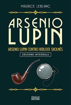 Arsenio Lupin. Arsenio Lupin contro Herlock Sholmès. Ediz. integrale