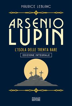 Arsenio Lupin. L'isola delle trenta bare. Ediz. integrale