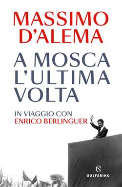 A Mosca l'ultima volta. In viaggio con Enrico Berlinguer