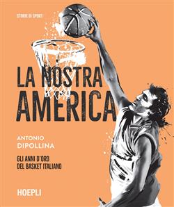 La nostra America. Gli anni d'oro del basket italiano