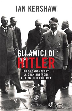 Gli amici di Hitler. Lord Londonderry, la Gran Bretagna e la via della guerra