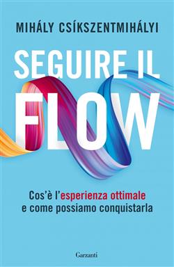 Seguire il flow. Cos'è l'esperienza ottimale e come possiamo conquistarla