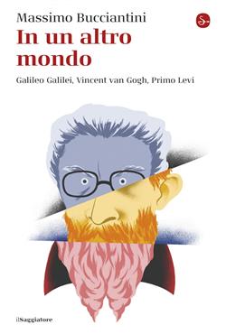 In un altro mondo. Galileo Galilei, Vincent van Gogh, Primo Levi