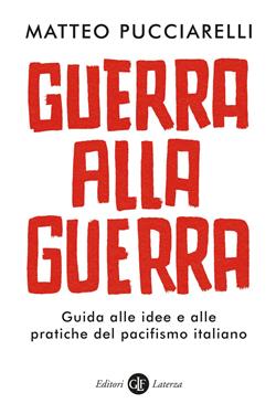 Guerra alla guerra. Guida alle idee e alle pratiche del pacifismo italiano