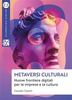 Metaversi culturali. Nuove frontiere digitali per le imprese e la cultura