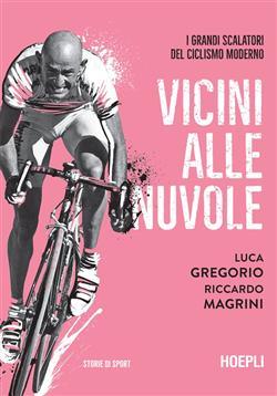 Vicini alle nuvole. I grandi scalatori del ciclismo moderno