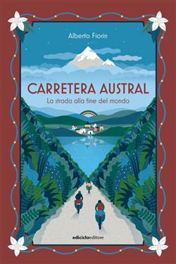 Carretera Austral. La strada alla fine del mondo