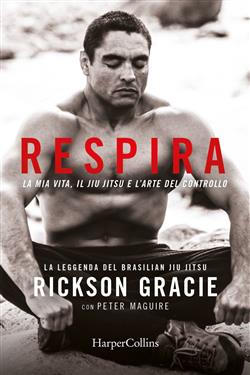 Respira. La mia vita, il jiu-jitsu e l'arte del controllo