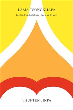 Lama Tsongkhapa. La vita di un Buddha nel Paese delle Nevi