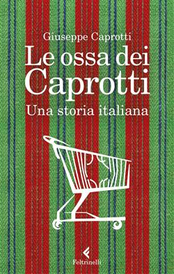 Le ossa dei Caprotti. Una storia italiana