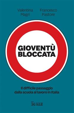 Gioventù bloccata. Il difficile passaggio dalla scuola al lavoro in Italia