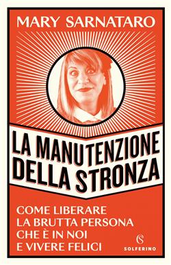La manutenzione della stronza. Come liberare la brutta persona che è in noi e vivere felici