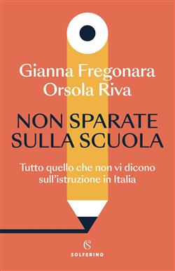 Non sparate sulla scuola. Tutto quello che non vi dicono sull'istruzione in Italia