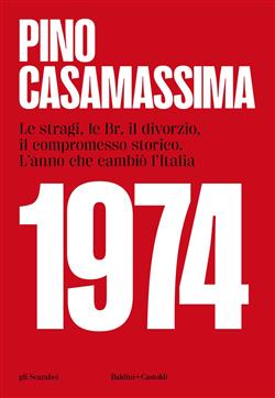 1974, Le stragi, le Br, il divorzio, il compromesso storico. L'anno che cambiò l'Italia