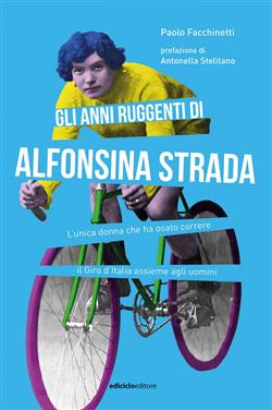 Gli anni ruggenti di Alfonsina Strada. L'unica donna che ha osato correre il Giro d'Italia assieme agli uomini