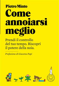 Come annoiarsi meglio. Prendi il controllo del tuo tempo. Riscopri il potere della noia. Nuova ediz.