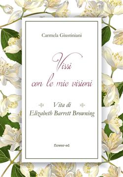 Vissi con le mie visioni. Vita di Elizabeth Barrett Browning