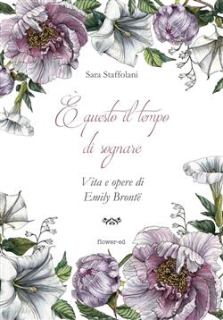 È questo il tempo di sognare. Vita e opere di Emily Brontë