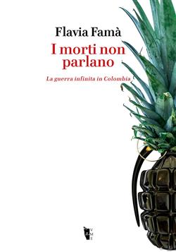 I morti non parlano. La guerra infinita in Colombia