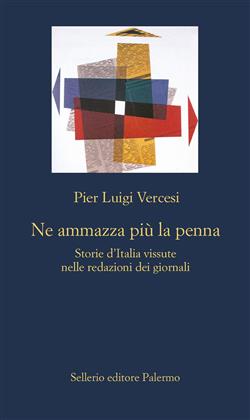 Ne ammazza più la penna. Storie d'Italia vissute nelle redazioni dei giornali