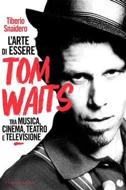 L'arte di essere Tom Waits. Tra musica, cinema, teatro e televisione