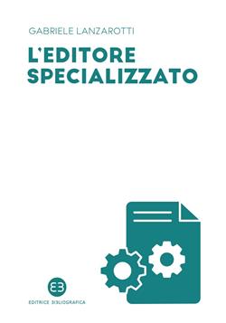 L'editore specializzato. Creare una casa editrice B2B: consigli e spunti di riflessione