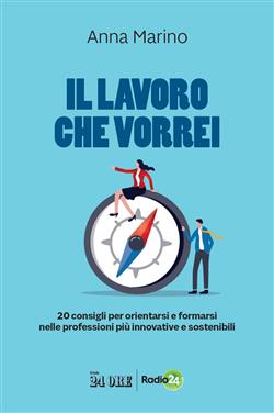 Il lavoro che vorrei. 20 consigli per orientarsi e formarsi nelle professioni più innovative e sostenibili